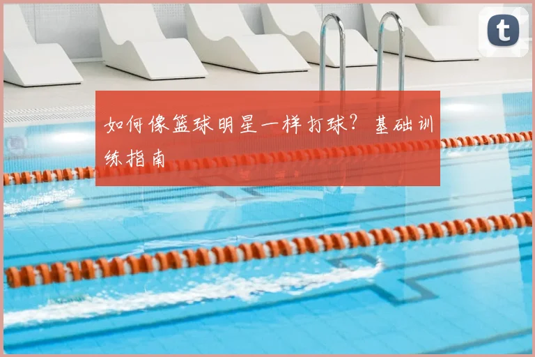 如何像篮球明星一样打球？基础训练指南