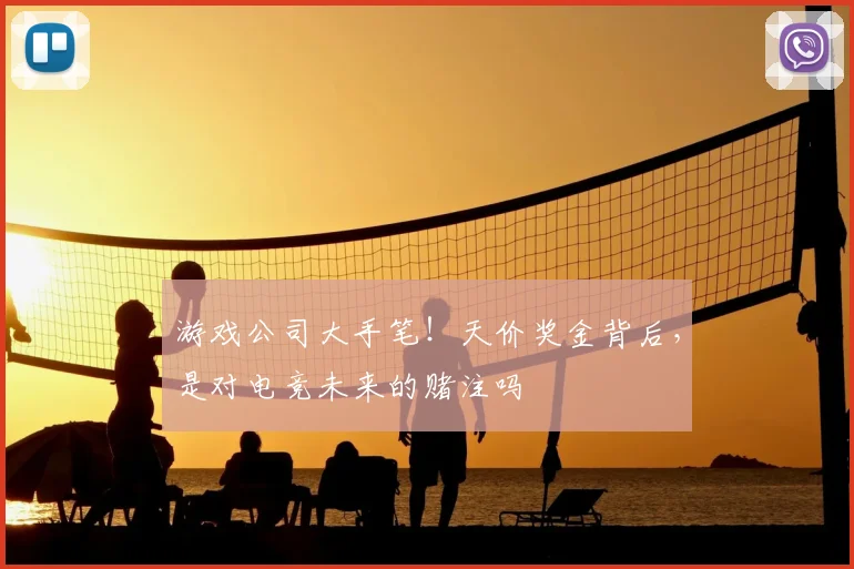 游戏公司大手笔!天价奖金背后,是对电竞未来的赌注吗